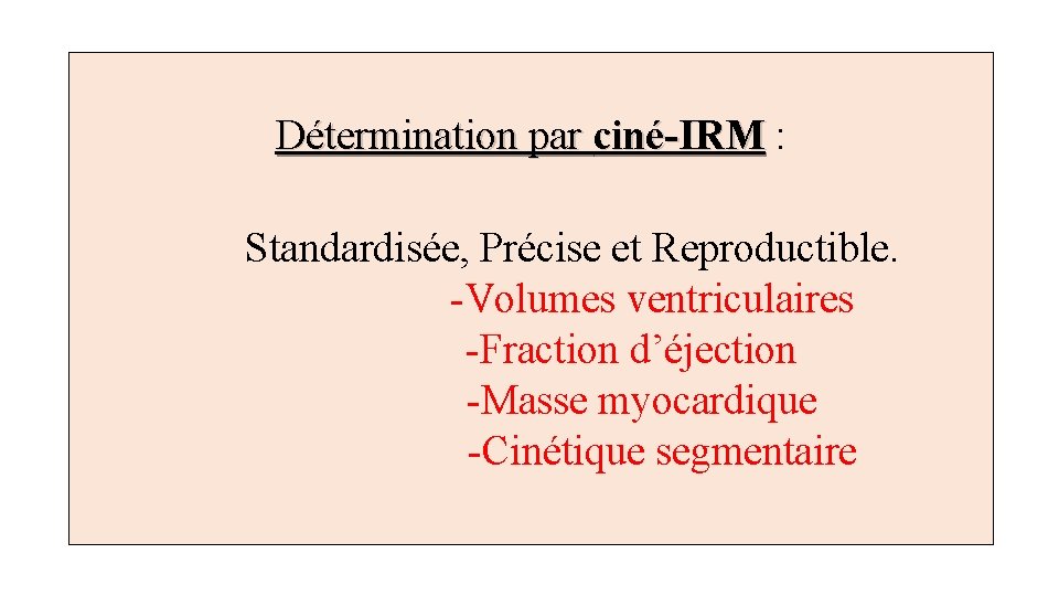 Détermination par ciné-IRM : ciné-IRM Standardisée, Précise et Reproductible. -Volumes ventriculaires -Fraction d’éjection -Masse