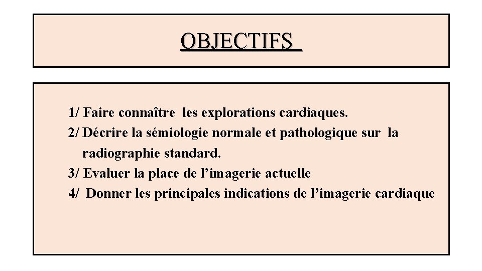 OBJECTIFS 1/ Faire connaître les explorations cardiaques. 2/ Décrire la sémiologie normale et pathologique