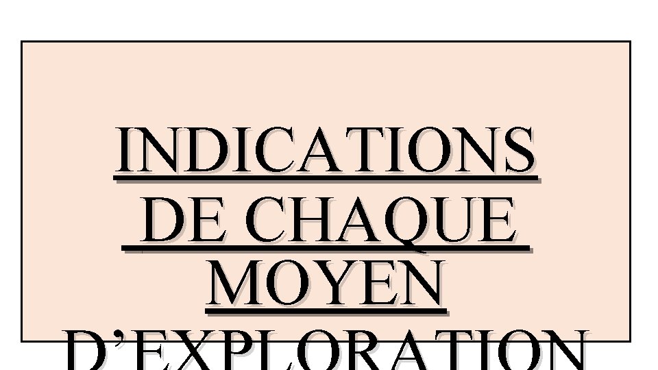INDICATIONS DE CHAQUE MOYEN 