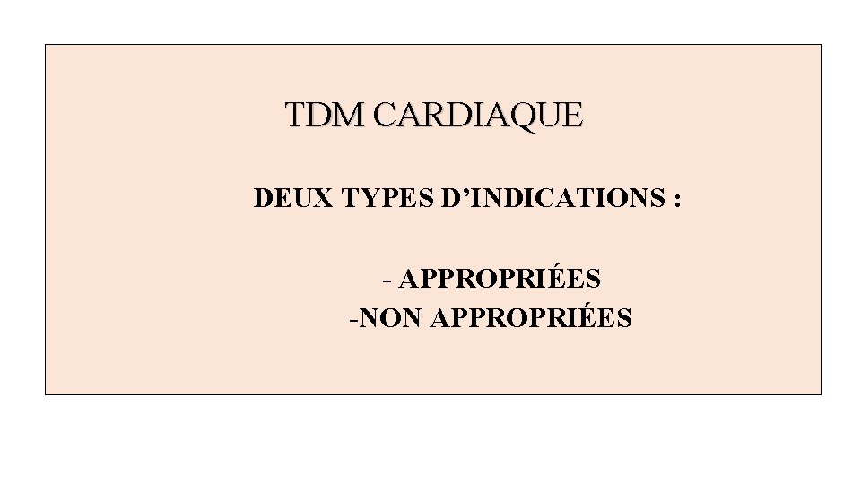 TDM CARDIAQUE DEUX TYPES D’INDICATIONS : - APPROPRIÉES -NON APPROPRIÉES 