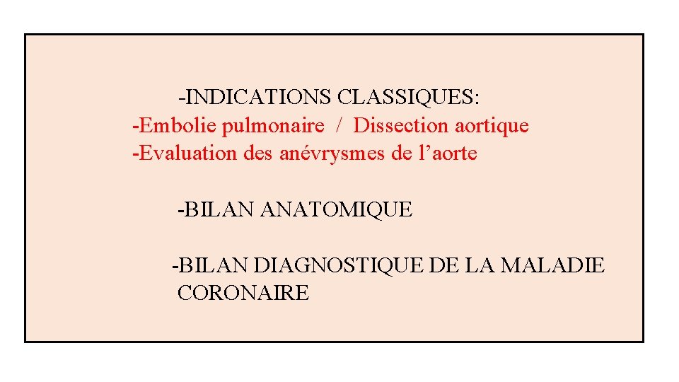  -INDICATIONS CLASSIQUES: -Embolie pulmonaire / Dissection aortique -Evaluation des anévrysmes de l’aorte -BILAN