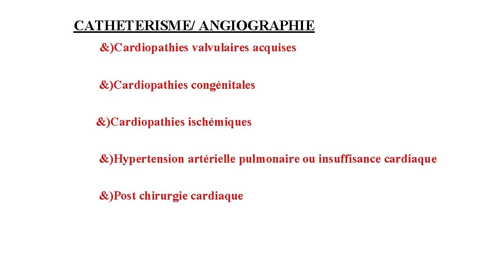 CATHETERISME/ ANGIOGRAPHIE &)Cardiopathies valvulaires acquises &)Cardiopathies congénitales &)Cardiopathies ischémiques &)Hypertension artérielle pulmonaire ou insuffisance