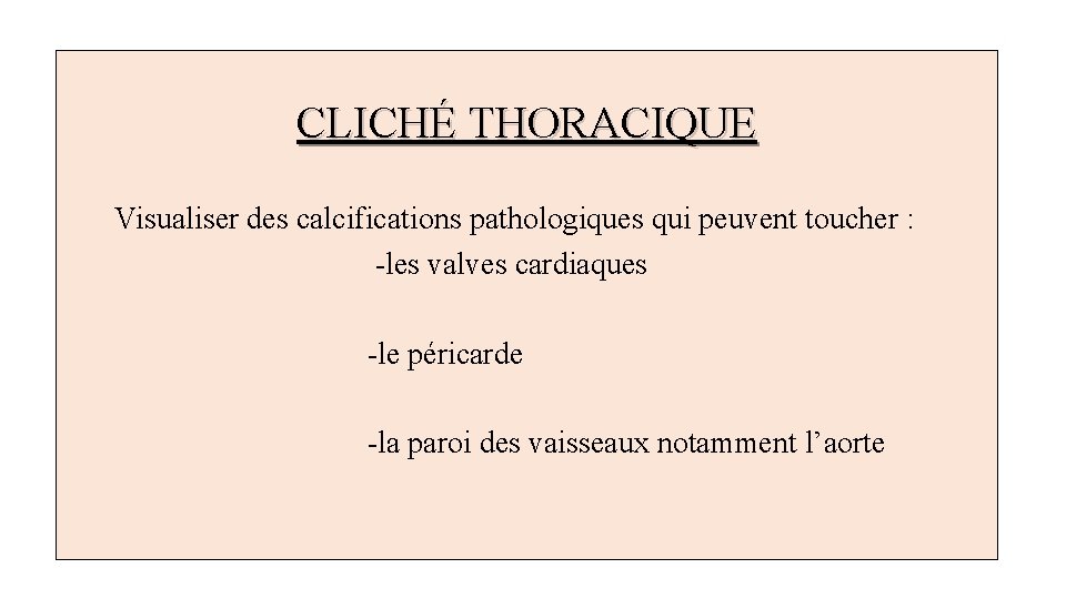 CLICHÉ THORACIQUE Visualiser des calcifications pathologiques qui peuvent toucher : -les valves cardiaques -le