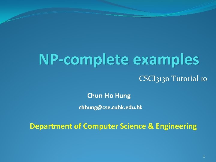 NP-complete examples CSCI 3130 Tutorial 10 Chun-Ho Hung chhung@cse. cuhk. edu. hk Department of