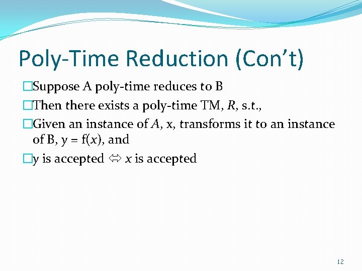 Poly-Time Reduction (Con’t) �Suppose A poly-time reduces to B �Then there exists a poly-time