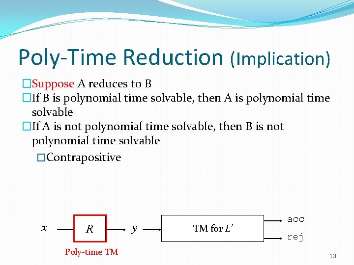 Poly-Time Reduction (Implication) �Suppose A reduces to B �If B is polynomial time solvable,