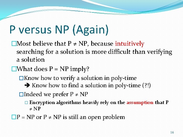 P versus NP (Again) �Most believe that P ≠ NP, because intuitively searching for