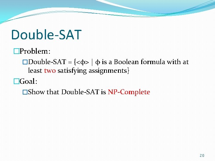 Double-SAT �Problem: �Double-SAT = {<φ> | φ is a Boolean formula with at least