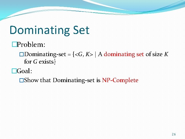 Dominating Set �Problem: �Dominating-set = {<G, K> | A dominating set of size K