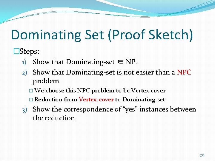 Dominating Set (Proof Sketch) �Steps: 1) Show that Dominating-set ∈ NP. 2) Show that