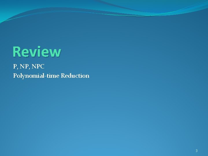 Review P, NPC Polynomial-time Reduction 3 