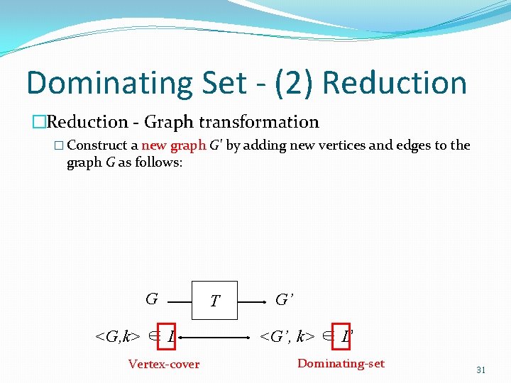 Dominating Set - (2) Reduction �Reduction - Graph transformation � Construct a new graph