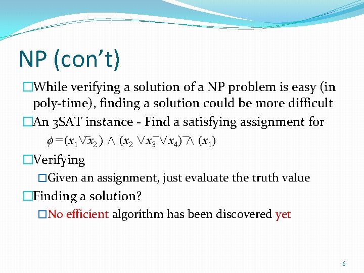 NP (con’t) �While verifying a solution of a NP problem is easy (in poly-time),