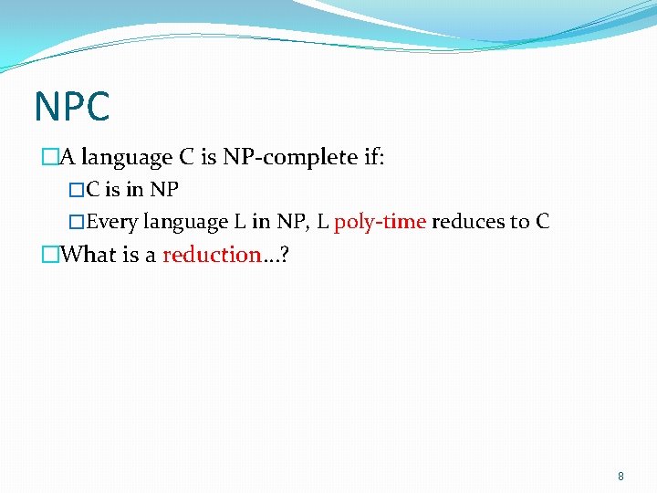 NPC �A language C is NP-complete if: �C is in NP �Every language L