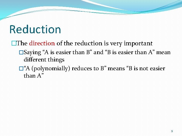 Reduction �The direction of the reduction is very important �Saying “A is easier than