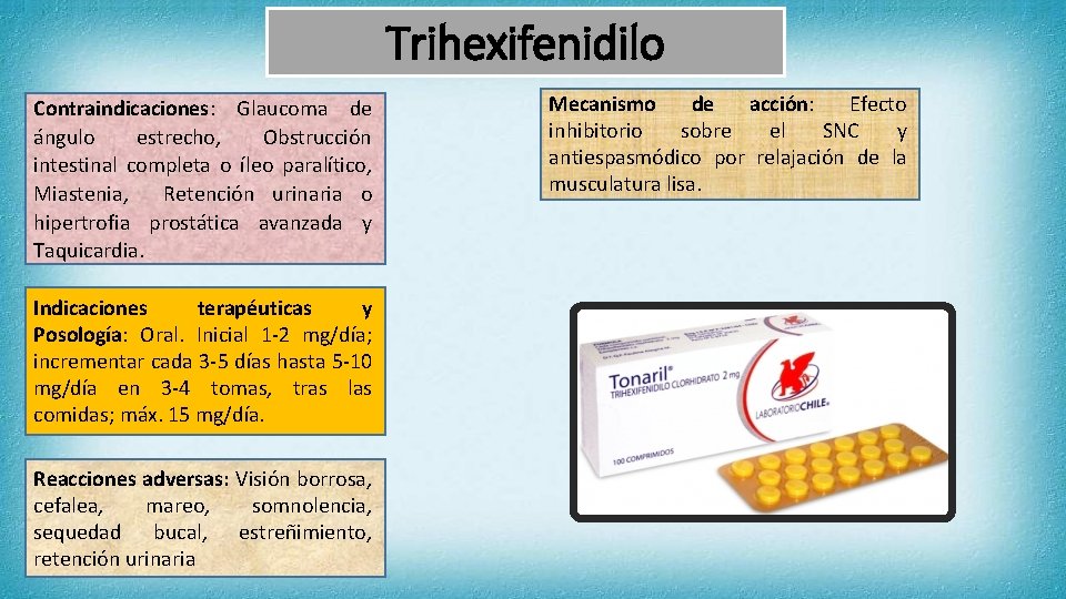 Trihexifenidilo Contraindicaciones: Glaucoma de ángulo estrecho, Obstrucción intestinal completa o íleo paralítico, Miastenia, Retención