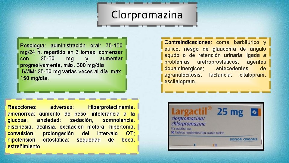 Clorpromazina Posología: administración oral: 75 -150 mg/24 h, repartido en 3 tomas, comenzar con