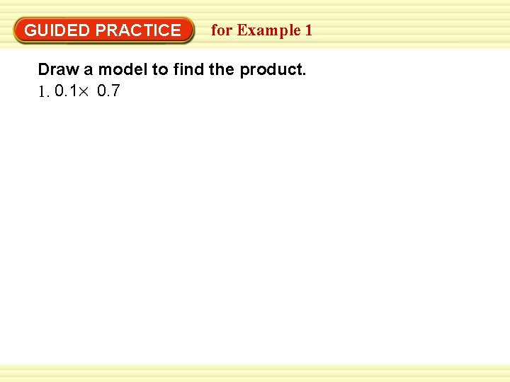 GUIDED PRACTICE for Example 1 Draw a model to find the product. 1. 0.