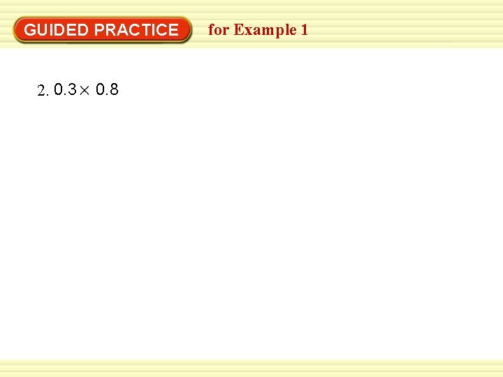 GUIDED PRACTICE 2. 0. 3 0. 8 for Example 1 
