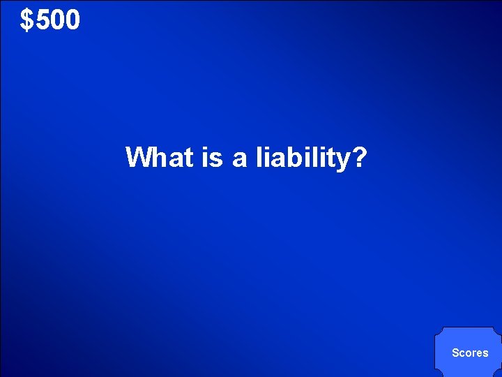 © Mark E. Damon - All Rights Reserved $500 What is a liability? Scores