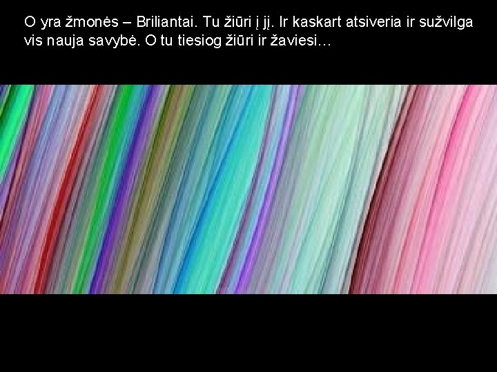 O yra žmonės – Briliantai. Tu žiūri į jį. Ir kaskart atsiveria ir sužvilga