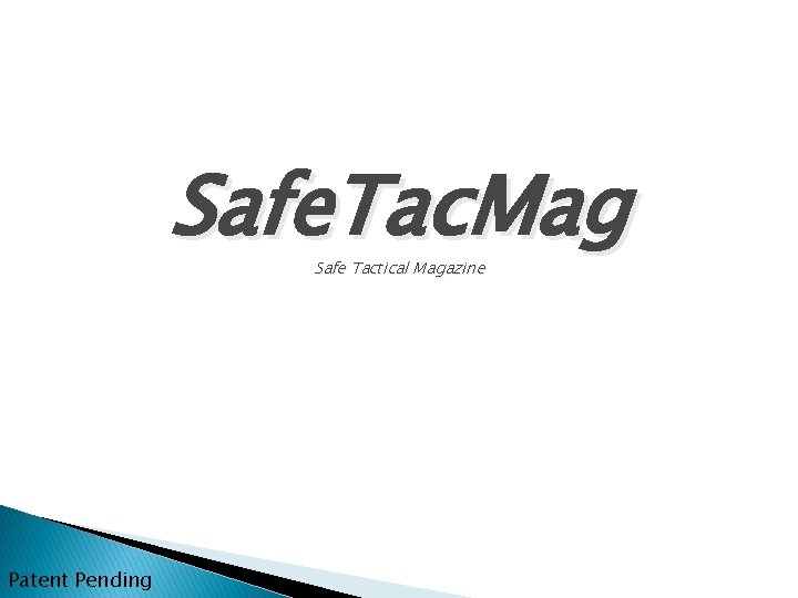 Safe. Tac. Mag Safe Tactical Magazine Patent Pending 