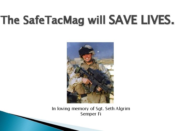 The Safe. Tac. Mag will SAVE LIVES. In loving memory of Sgt. Seth Algrim