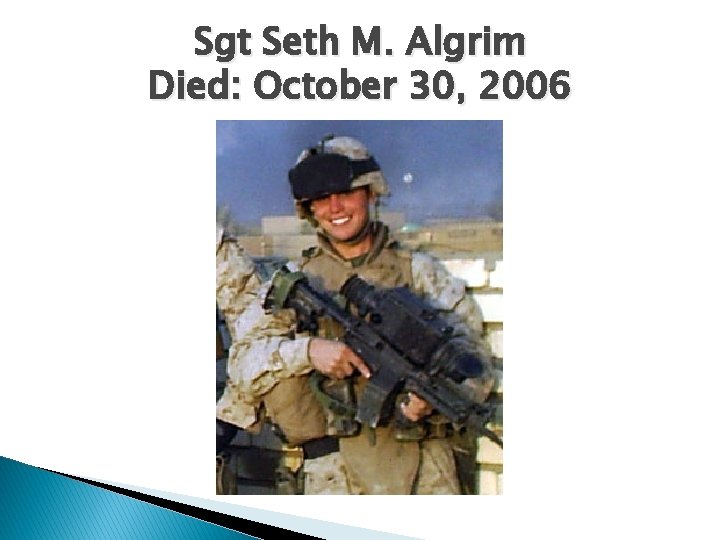 Sgt Seth M. Algrim Died: October 30, 2006 