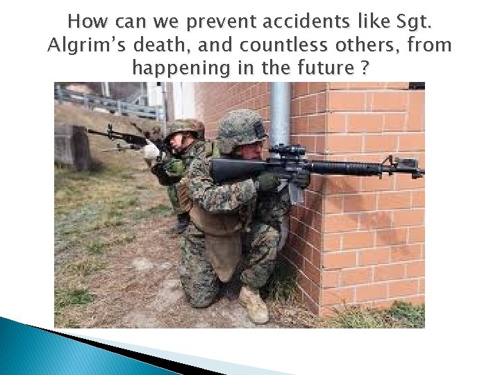 How can we prevent accidents like Sgt. Algrim’s death, and countless others, from happening