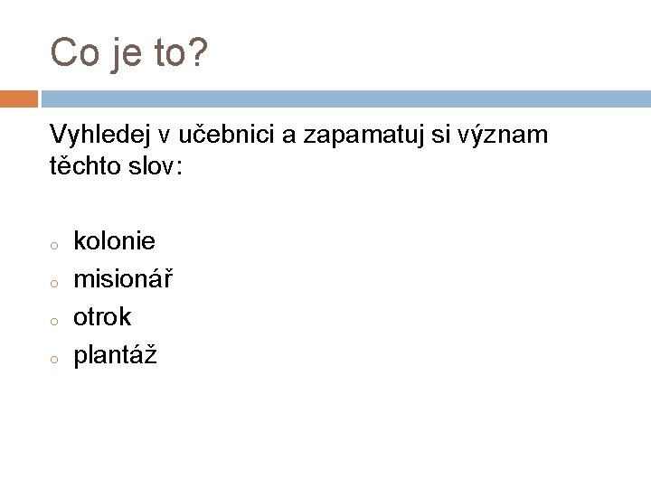 Co je to? Vyhledej v učebnici a zapamatuj si význam těchto slov: o o