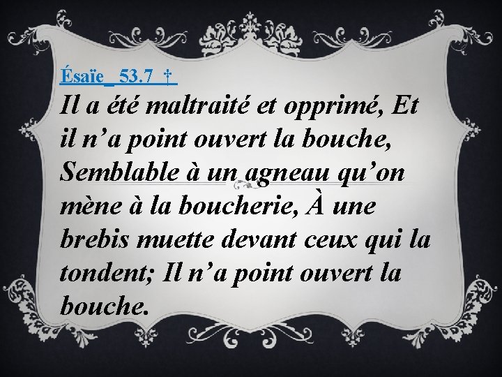 Ésaïe_ 53. 7 † Il a été maltraité et opprimé, Et il n’a point