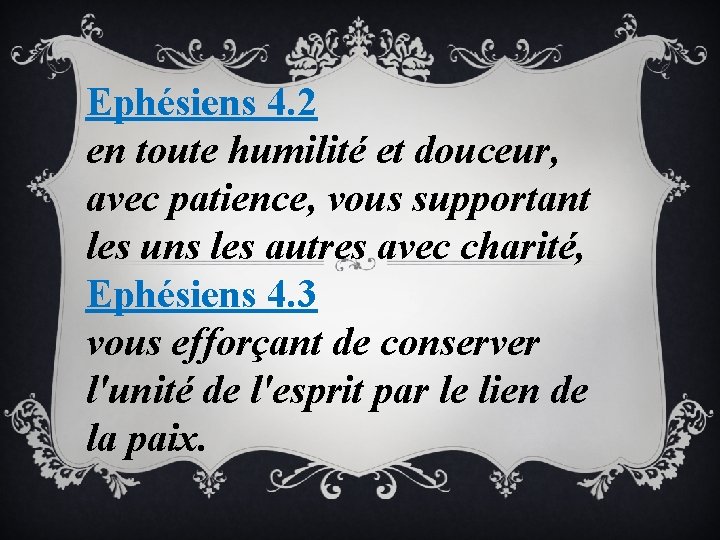 Ephésiens 4. 2 en toute humilité et douceur, avec patience, vous supportant les uns