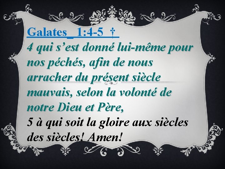 Galates_ 1: 4 -5 † 4 qui s’est donné lui-même pour nos péchés, afin