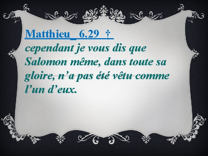 Matthieu_ 6. 29 † cependant je vous dis que Salomon même, dans toute sa