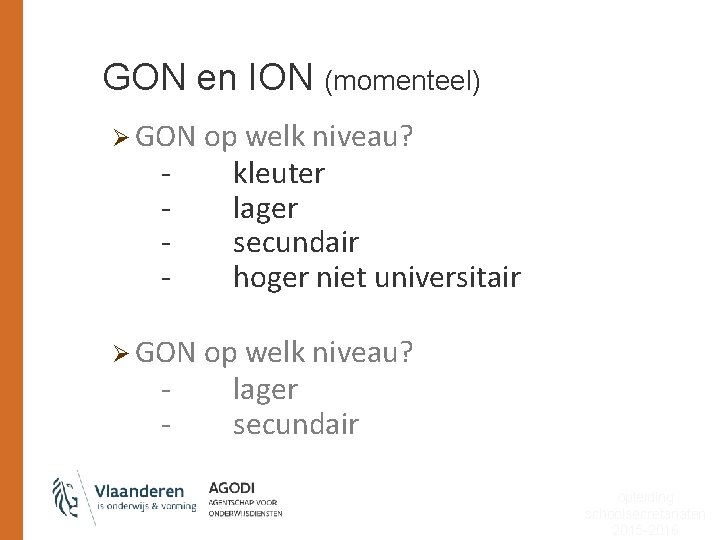 GON en ION (momenteel) Ø GON op welk niveau? - kleuter lager secundair hoger