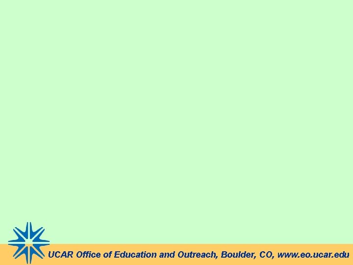 UCAR Office of Education and Outreach, Boulder, CO, www. eo. ucar. edu 