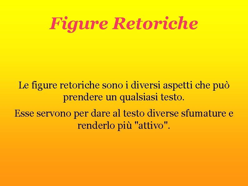 Figure Retoriche Le figure retoriche sono i diversi aspetti che può prendere un qualsiasi