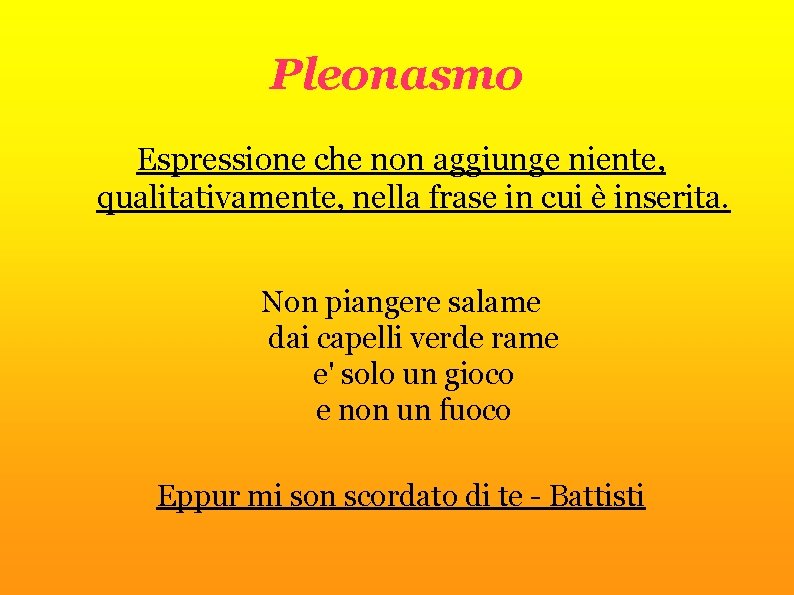 Pleonasmo Espressione che non aggiunge niente, qualitativamente, nella frase in cui è inserita. Non