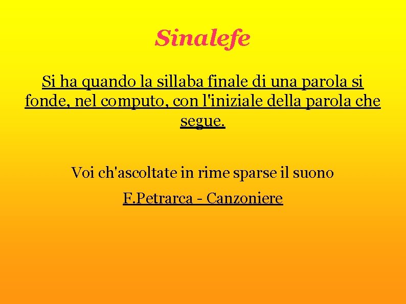 Sinalefe Si ha quando la sillaba finale di una parola si fonde, nel computo,