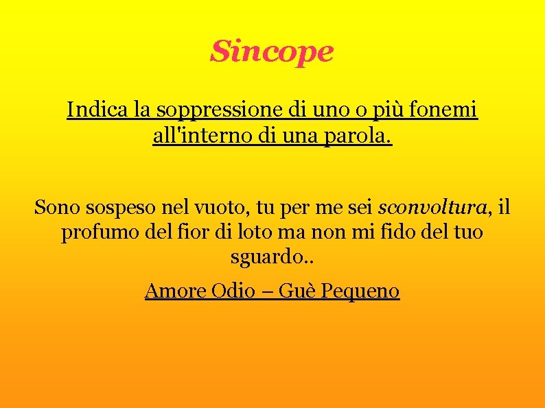 Sincope Indica la soppressione di uno o più fonemi all'interno di una parola. Sono