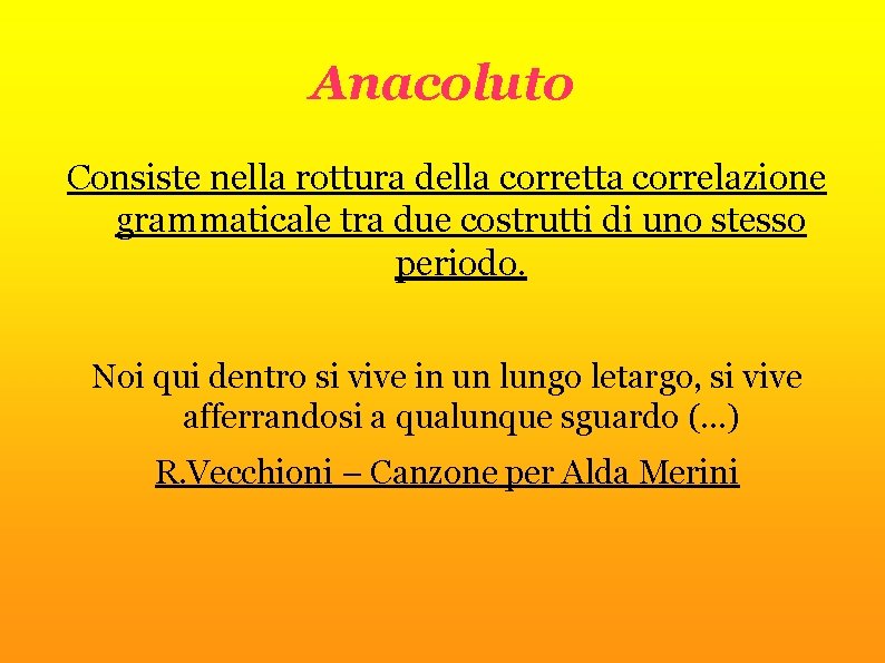 Anacoluto Consiste nella rottura della corretta correlazione grammaticale tra due costrutti di uno stesso