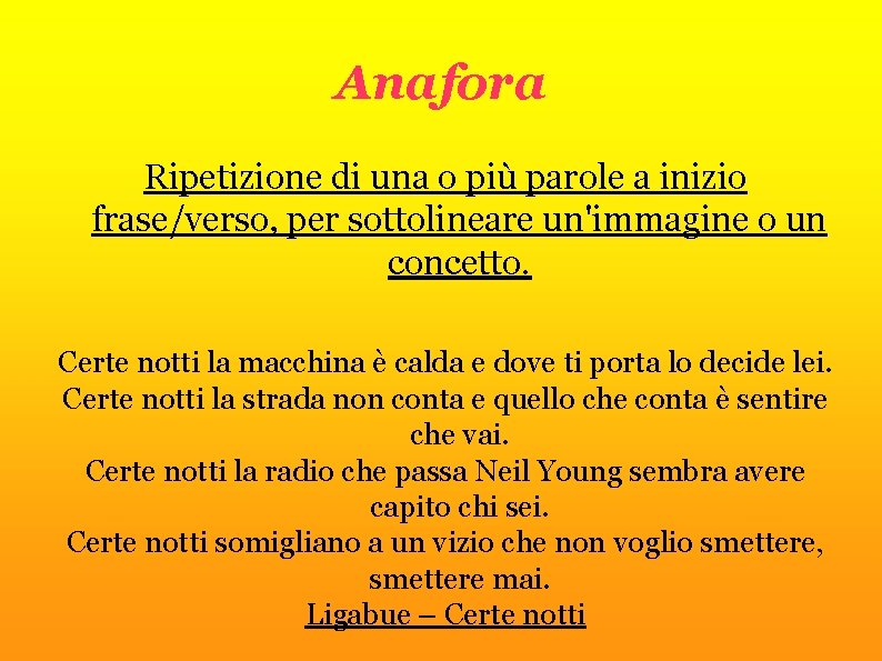 Anafora Ripetizione di una o più parole a inizio frase/verso, per sottolineare un'immagine o