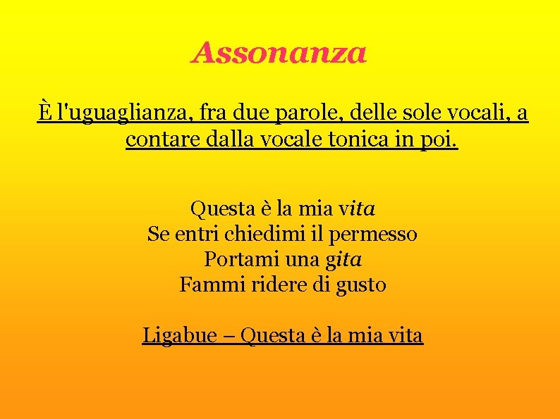 Assonanza È l'uguaglianza, fra due parole, delle sole vocali, a contare dalla vocale tonica