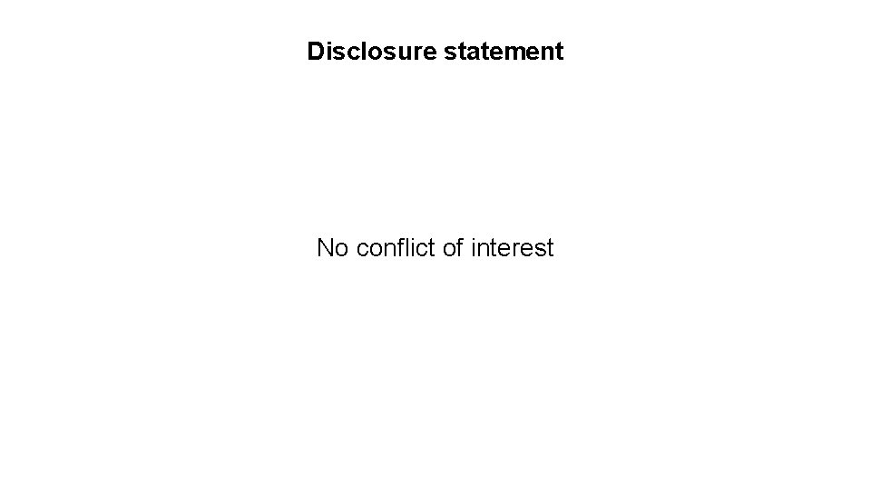 Disclosure statement No conflict of interest 