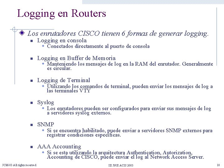 Logging en Routers Los enrutadores CISCO tienen 6 formas de generar logging. n Logging