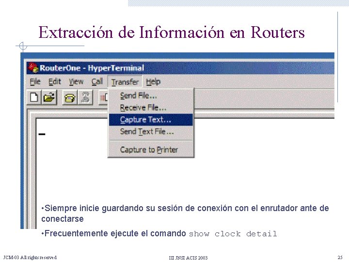 Extracción de Información en Routers • Siempre inicie guardando su sesión de conexión con