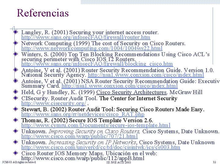 Referencias Langley, R. (2001) Securing your internet access router. http: //www. sans. org/infosec. FAQ/firewall/router.