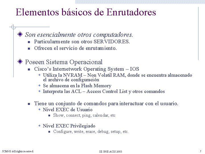 Elementos básicos de Enrutadores Son esencialmente otros computadores. n n Particularmente son otros SERVIDORES.