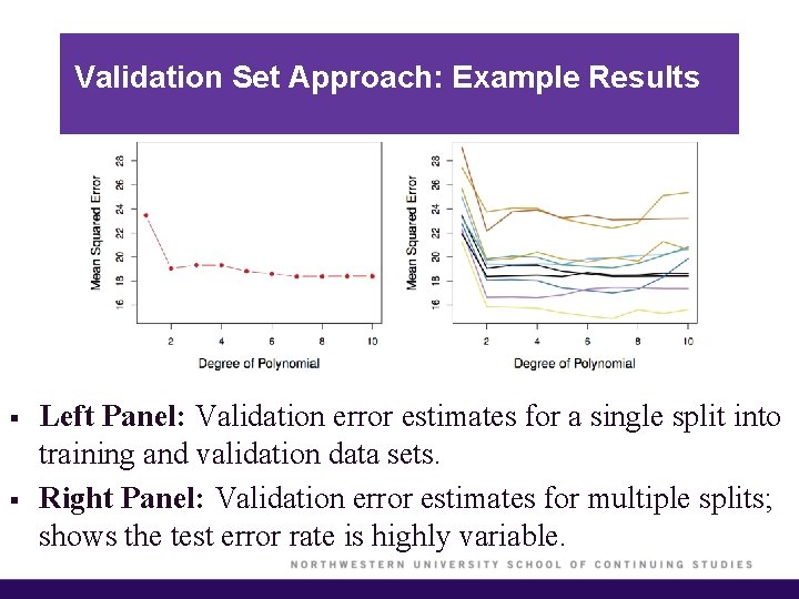 Validation Set Approach: Example Results § § Left Panel: Validation error estimates for a