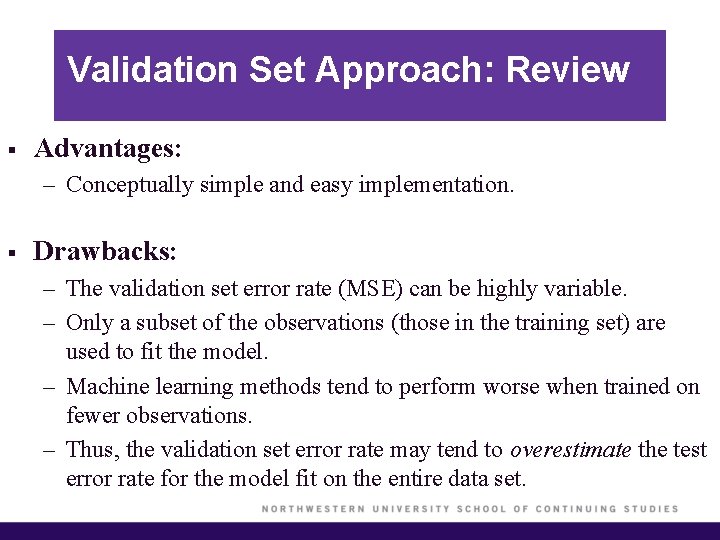 Validation Set Approach: Review § Advantages: – Conceptually simple and easy implementation. § Drawbacks: